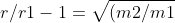 r/r1- 1 = \sqrt{(m2/m1)}